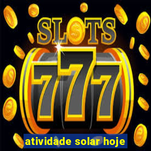 atividade solar hoje